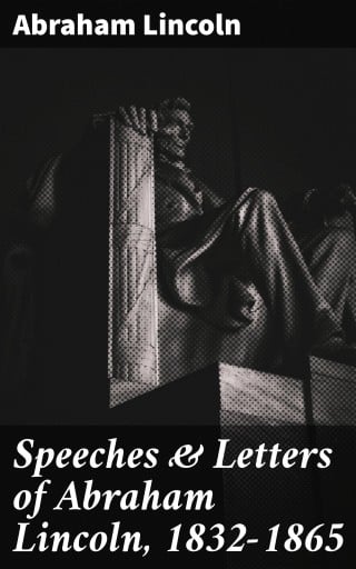 Speeches & Letters of Abraham Lincoln, 1832-1865