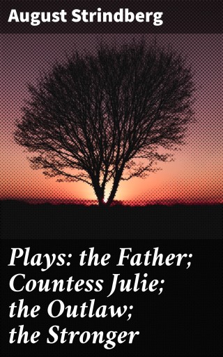 Plays: the Father; Countess Julie; the Outlaw; the Stronger