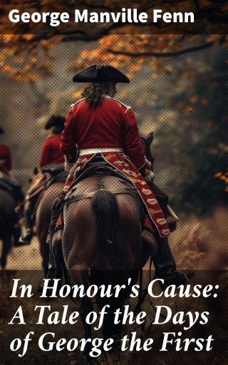 In Honour's Cause: A Tale of the Days of George the First