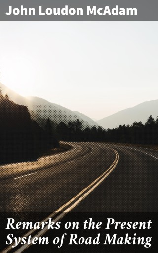 Remarks on the Present System of Road Making