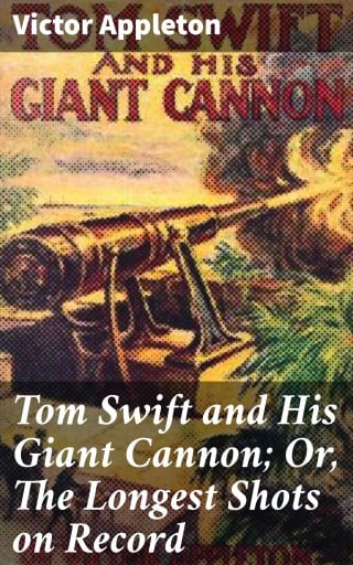 Tom Swift and His Giant Cannon; Or, The Longest Shots on Record