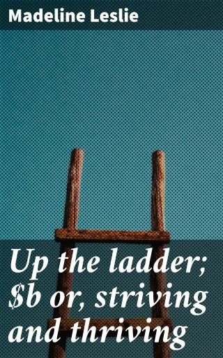 Up the ladder; or, striving and thriving