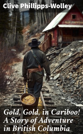 Gold, Gold, in Cariboo! A Story of Adventure in British Columbia