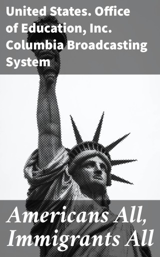 Portada del libro «Americans All, Immigrants All», de United States. Office of Education, Inc. Columbia Broadcasting System