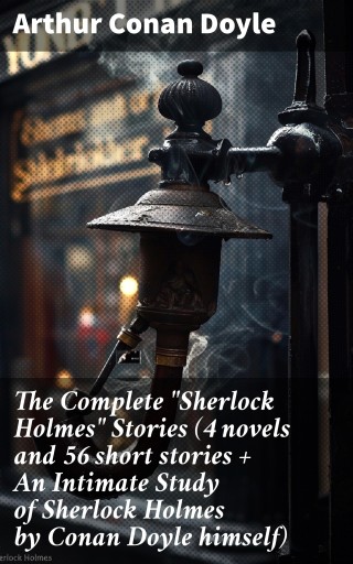 Portada del libro «The Complete "Sherlock Holmes" Stories (4 novels and 56 short stories + An Intimate Study of Sherlock Holmes by Conan Doyle himself)», de Arthur Conan Doyle