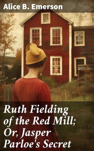 Ruth Fielding of the Red Mill; Or, Jasper Parloe's Secret