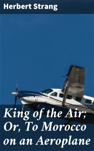 King of the Air; Or, To Morocco on an Aeroplane