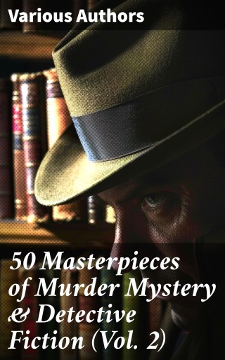 50 Masterpieces of Murder Mystery & Detective Fiction (Vol. 2)