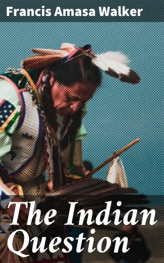 Portada del libro «The Indian Question», de Francis Amasa Walker