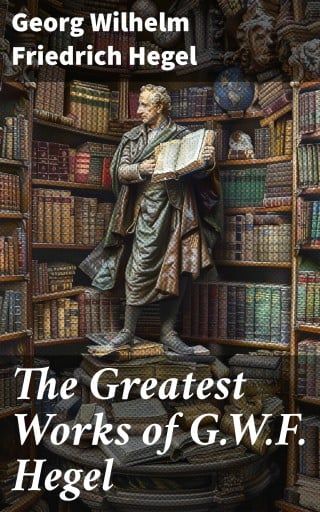 The Greatest Works of G.W.F. Hegel