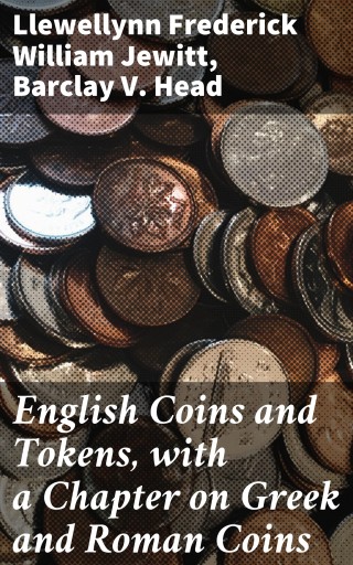 English Coins and Tokens, with a Chapter on Greek and Roman Coins