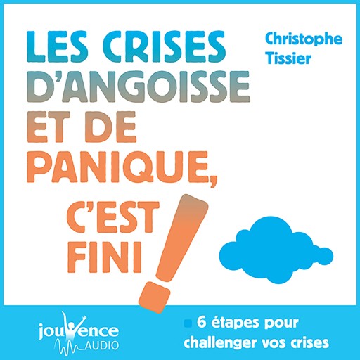 Portada del audiolibro «Les crises d'angoisses et de panique, c'est fini !», de Christophe Tissier