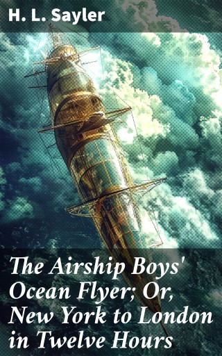 The Airship Boys' Ocean Flyer; Or, New York to London in Twelve Hours