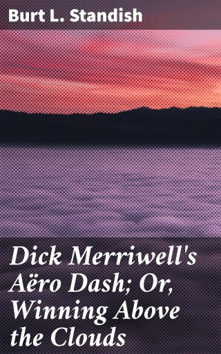 Dick Merriwell's Aëro Dash; Or, Winning Above the Clouds