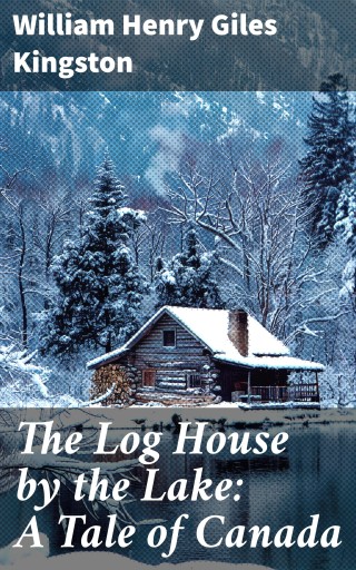 The Log House by the Lake: A Tale of Canada