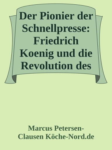 Der Pionier der Schnellpresse: Friedrich Koenig und die Revolution des Druckens