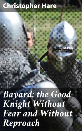 Bayard: the Good Knight Without Fear and Without Reproach