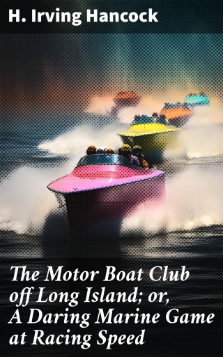 The Motor Boat Club off Long Island; or, A Daring Marine Game at Racing Speed
