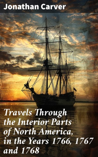 Travels Through the Interior Parts of North America, in the Years 1766, 1767 and 1768