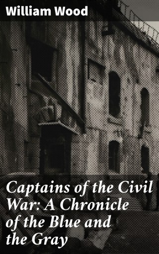 Captains of the Civil War: A Chronicle of the Blue and the Gray