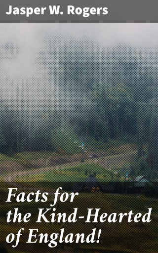 Facts for the Kind-Hearted of England!