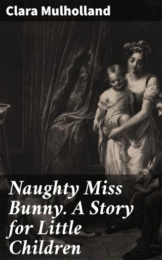 Naughty Miss Bunny. A Story for Little Children