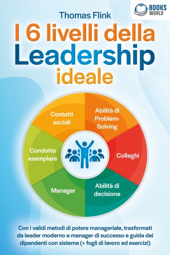 Portada del libro «I 6 livelli della Leadership ideale: Con i validi metodi di potere manageriale, trasformati da leader moderno a manager di successo e guida dei dipendenti con sistema (+ fogli di lavoro ed esercizi)», de Thomas Flink