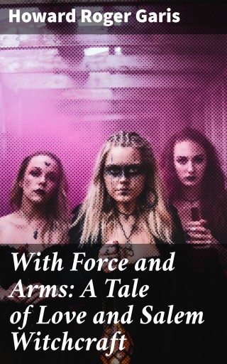 With Force and Arms: A Tale of Love and Salem Witchcraft