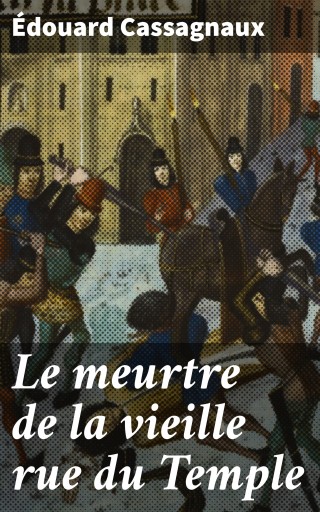 Portada del libro «Le meurtre de la vieille rue du Temple», de Édouard Cassagnaux