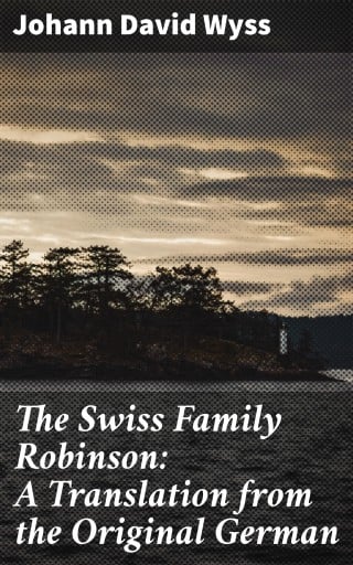 The Swiss Family Robinson: A Translation from the Original German