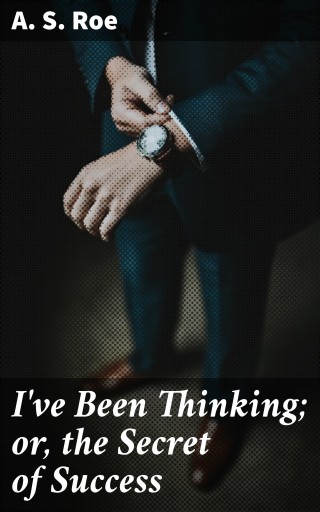 I've Been Thinking; or, the Secret of Success