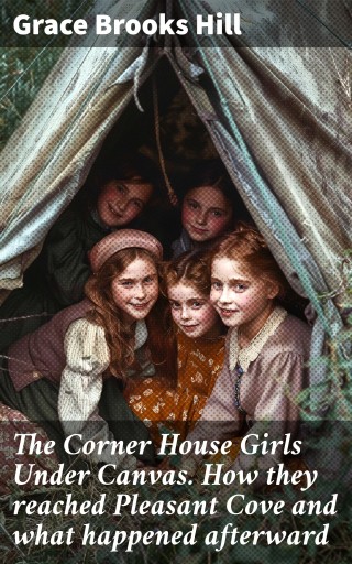 The Corner House Girls Under Canvas. How they reached Pleasant Cove and what happened afterward