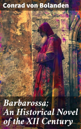 Barbarossa; An Historical Novel of the XII Century