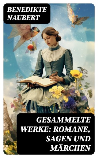 Gesammelte Werke: Romane, Sagen und Märchen