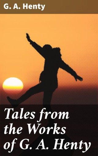Tales from the Works of G. A. Henty