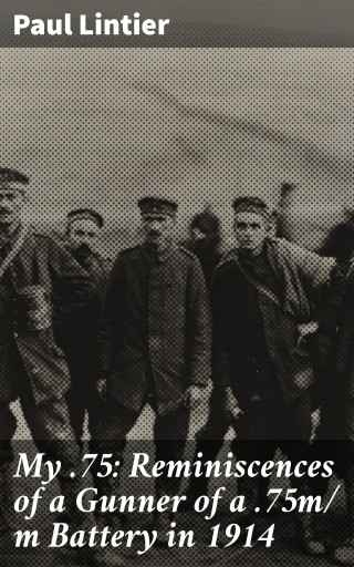 Portada del libro «My .75: Reminiscences of a Gunner of a .75m/ m Battery in 1914», de Paul Lintier