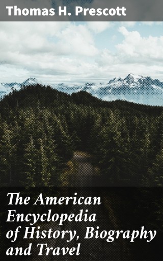 Portada del libro «The American Encyclopedia of History, Biography and Travel», de Thomas H. Prescott