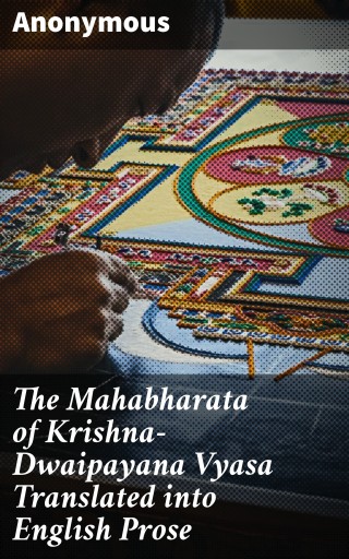 The Mahabharata of Krishna-Dwaipayana Vyasa Translated into English Prose