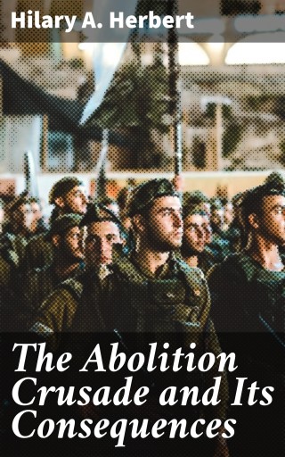 Portada del libro «The Abolition Crusade and Its Consequences», de Hilary A. Herbert