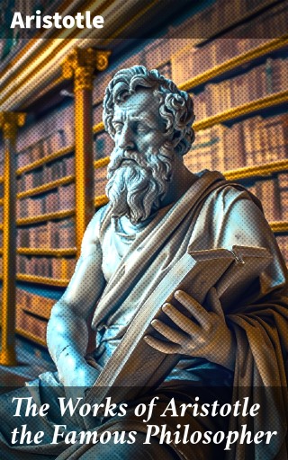 The Works of Aristotle the Famous Philosopher