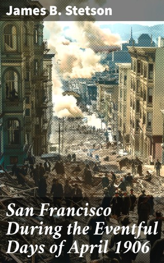 Portada del libro «San Francisco During the Eventful Days of April 1906», de James B. Stetson