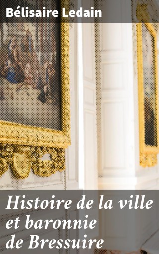 Histoire de la ville et baronnie de Bressuire