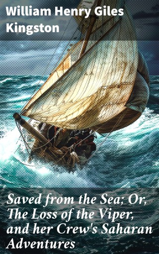 Saved from the Sea; Or, The Loss of the Viper, and her Crew's Saharan Adventures