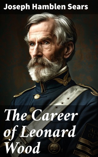 Portada del libro «The Career of Leonard Wood», de Joseph Hamblen Sears