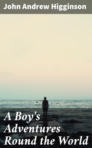 Portada del libro «A Boy's Adventures Round the World», de John Andrew Higginson