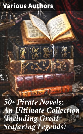 50+ Pirate Novels: An Ultimate Collection (Including Great Seafaring Legends)