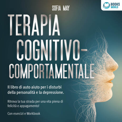 Portada del audiolibro «Terapia cognitivo-comportamentale: Il libro di auto aiuto per i disturbi di personalità e la depressione. Ritrova la tua strada verso una vita piena di felicità e appagamento!», de Sofia May