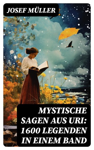 Mystische Sagen aus Uri: 1600 Legenden in einem Band