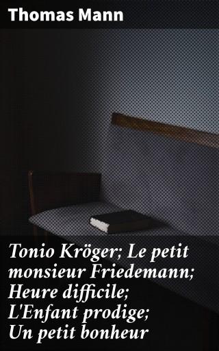 Tonio Kröger; Le petit monsieur Friedemann; Heure difficile; L'Enfant prodige; Un petit bonheur