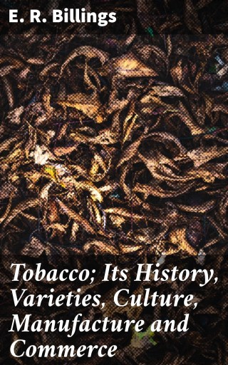 Tobacco; Its History, Varieties, Culture, Manufacture and Commerce